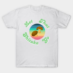 Let that Shitake Go Mushroom and rainbow T-Shirt